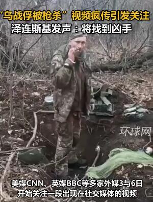 “乌克兰战俘被枪杀”视频疯传引发关注,泽连斯基发声:将找到凶手