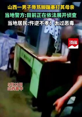 山西晋中一男子脚踹暴打其母亲 当地居民:忤逆不教,太过恶毒