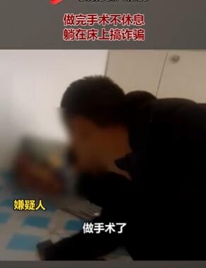 大庆一男子做完手术躺床上搞诈骗被抓